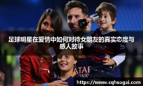 足球明星在爱情中如何对待女朋友的真实态度与感人故事
