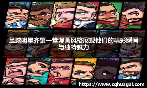 足球明星齐聚一堂漫画风格展现他们的精彩瞬间与独特魅力